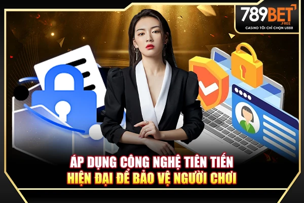 Áp dụng công nghệ tiên tiến, hiện đại để bảo vệ người chơi