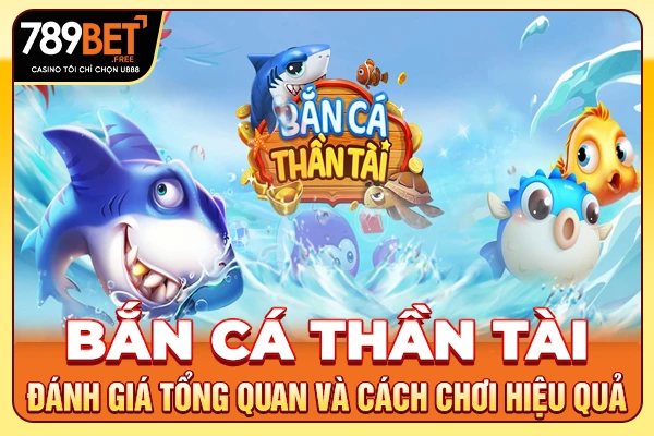 Bắn Cá Thần Tài - Đánh Giá Tổng Quan Và Cách Chơi Hiệu Quả