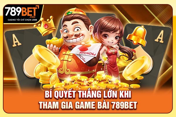Bí quyết thắng lớn khi tham gia game bài 789bet