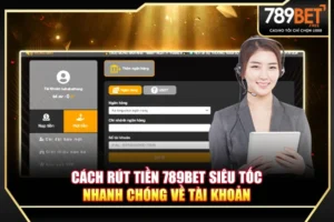 Cách rút tiền 789BET siêu tốc, về tài khoản nhanh chóng 2025