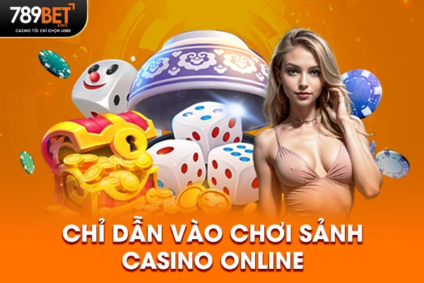 Chỉ dẫn vào chơi sảnh casino online
