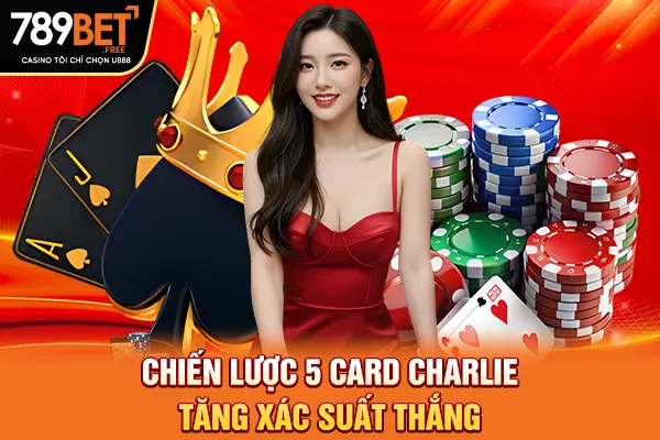 Chiến lược 5 card charlie tăng xác suất thắng
