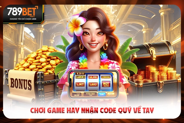 Chơi game hay nhận code quý về tay