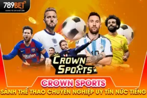 Crown Sports - Sảnh Thể Thao Chuyên Nghiệp Uy Tín Nức Tiếng