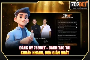 Đăng ký 789BET - Cách tạo tài khoản nhanh, đơn giản nhất 2025
