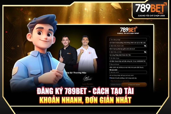 Đăng ký 789BET - Cách tạo tài khoản nhanh, đơn giản nhất 2025