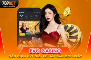 EVO Casino - Sân Chơi Live Giải Trí Hấp Dẫn Mỗi Ngày