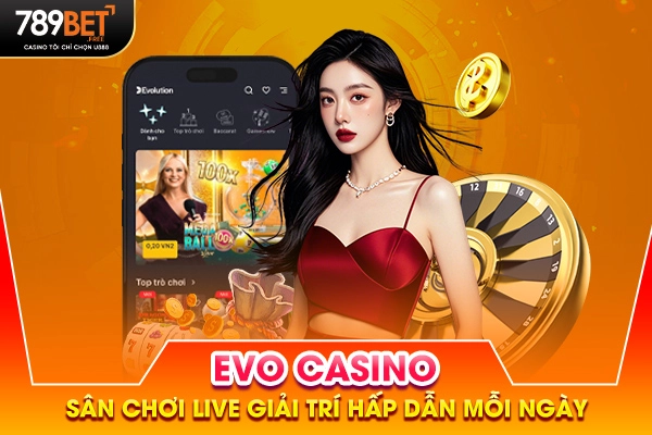 EVO Casino - Sân Chơi Live Giải Trí Hấp Dẫn Mỗi Ngày