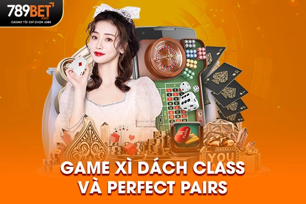Game Xì dách Class và Perfect Pairs