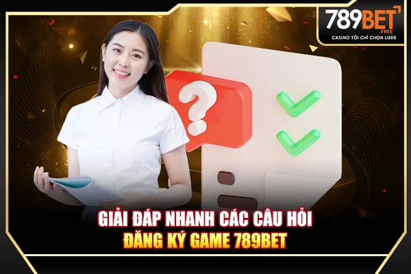 Giải đáp nhanh các câu hỏi đăng ký game 789BET Giải đáp nhanh các câu hỏi đăng ký game 789BET