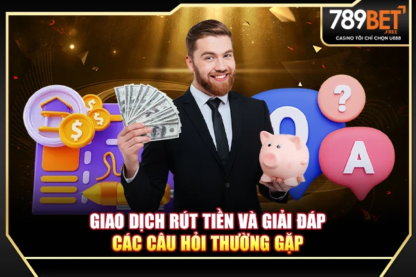 Giao dịch rút tiền và giải đáp các câu hỏi thường gặp Giao dịch rút tiền và giải đáp các câu hỏi thường gặp