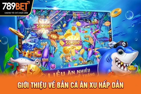 Giới thiệu về bắn cá ăn xu hấp dẫn