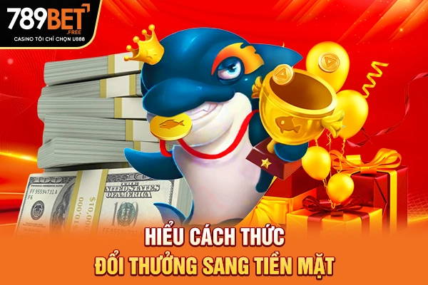 Hiểu cách thức đổi thưởng sang tiền mặt