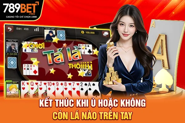 Kết thúc khi ù hoặc không còn lá nào trên tay Kết thúc khi ù hoặc không còn lá nào trên tay