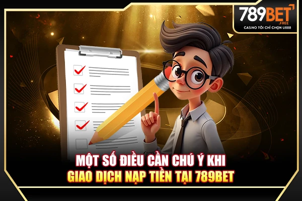 Một số điều cần chú ý khi giao dịch nạp tiền tại 789BET Một số điều cần chú ý khi giao dịch nạp tiền tại 789BET