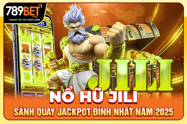 Nổ Hũ JILI - Sảnh Quay Jackpot Đỉnh Nhất Năm 2025