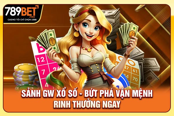 Sảnh GW Xổ Số - Bứt Phá Vận Mệnh, Rinh Thưởng Ngay