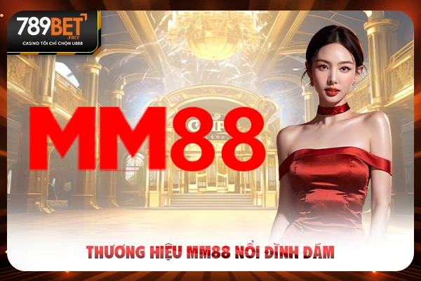 Thương hiệu MM88 nổi đình đám Thương hiệu MM88 nổi đình đám