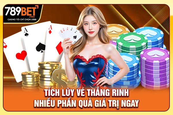 Tích lũy vé thắng rinh nhiều phần quà giá trị ngay