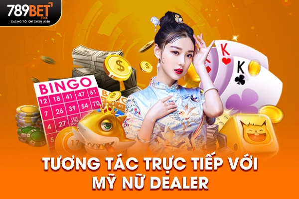 Tương tác trực tiếp với mỹ nữ Dealer